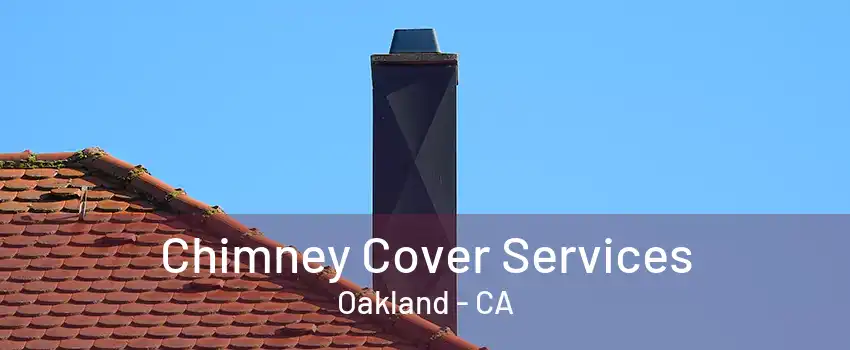 Chimney Cover Services Oakland - CA