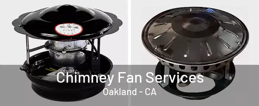 Chimney Fan Services Oakland - CA