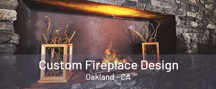 Custom Fireplace Design Oakland - CA