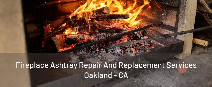 Fireplace Ashtray Repair And Replacement Services Oakland - CA