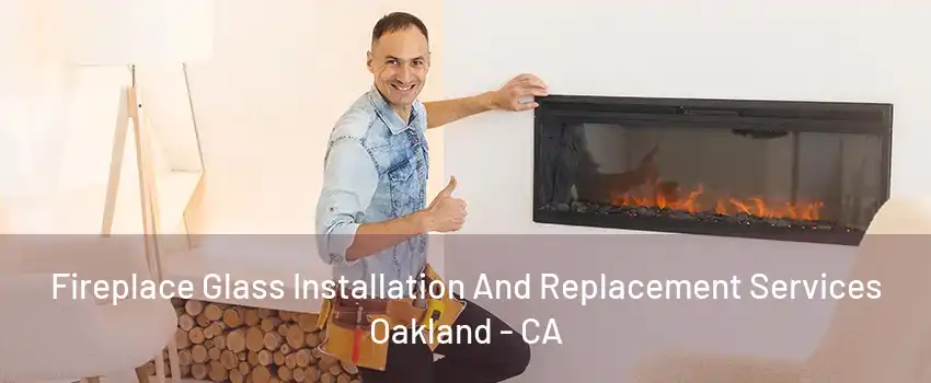 Fireplace Glass Installation And Replacement Services Oakland - CA