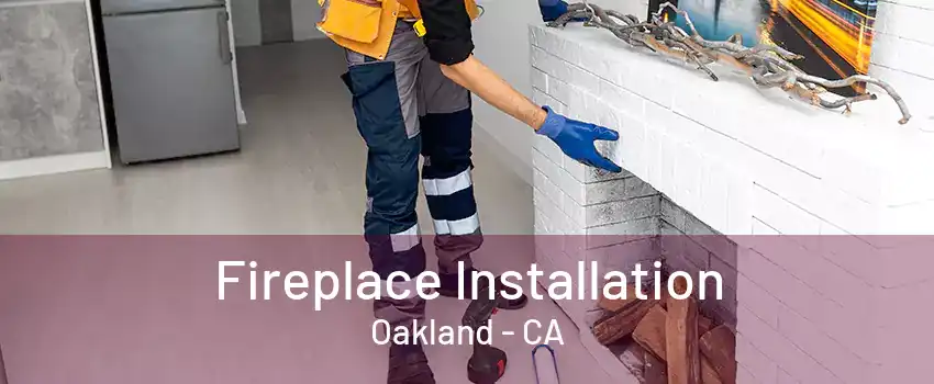 Fireplace Installation Oakland - CA