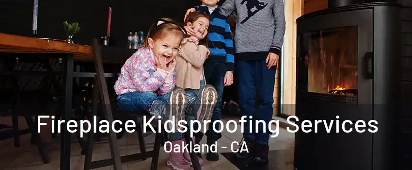 Fireplace Kidsproofing Services Oakland - CA