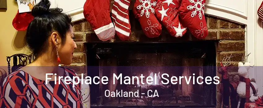 Fireplace Mantel Services Oakland - CA