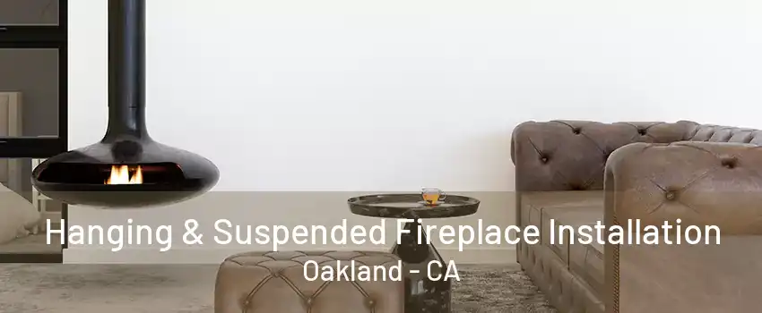 Hanging & Suspended Fireplace Installation Oakland - CA