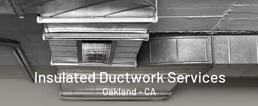 Insulated Ductwork Services Oakland - CA