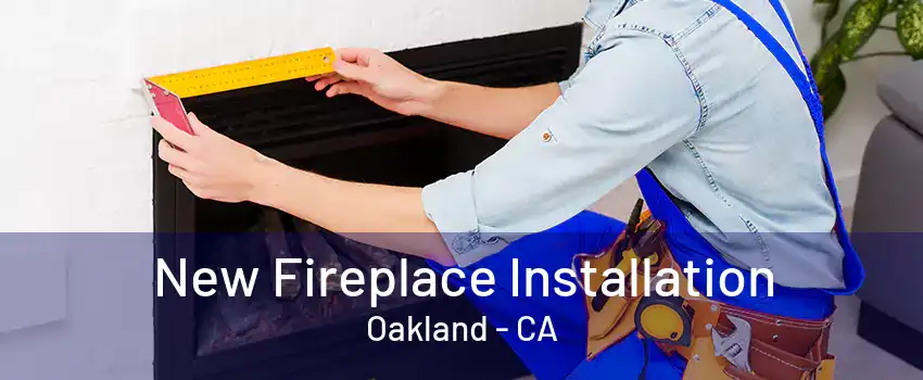 New Fireplace Installation Oakland - CA