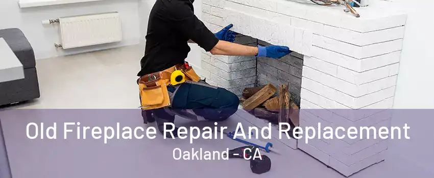 Old Fireplace Repair And Replacement Oakland - CA