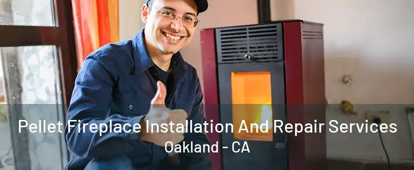 Pellet Fireplace Installation And Repair Services Oakland - CA