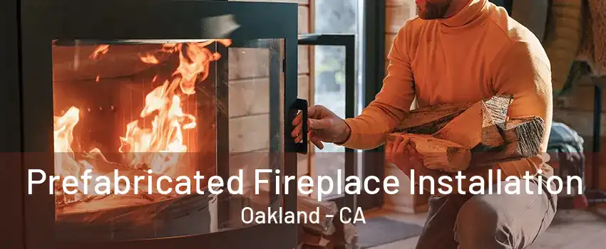 Prefabricated Fireplace Installation Oakland - CA