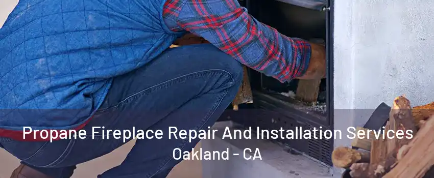 Propane Fireplace Repair And Installation Services Oakland - CA