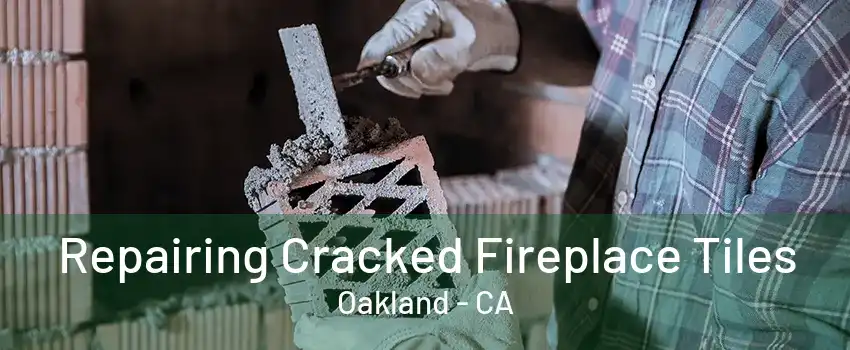 Repairing Cracked Fireplace Tiles Oakland - CA