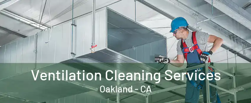 Ventilation Cleaning Services Oakland - CA