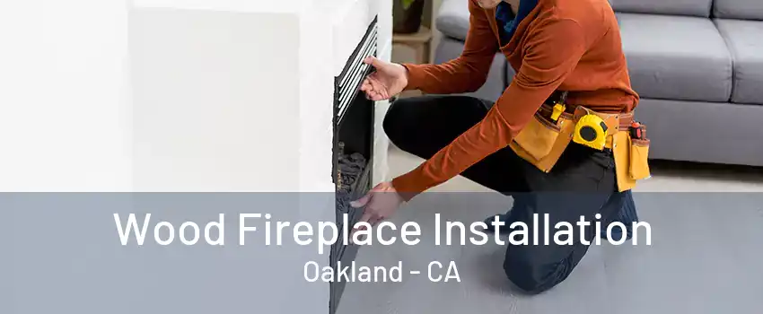 Wood Fireplace Installation Oakland - CA